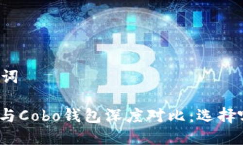 ### 和关键词

ImToken钱包与Cobo钱包深度对比：选择哪个更适合你？
