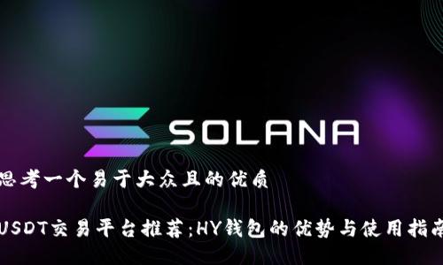 思考一个易于大众且的优质

USDT交易平台推荐：HY钱包的优势与使用指南