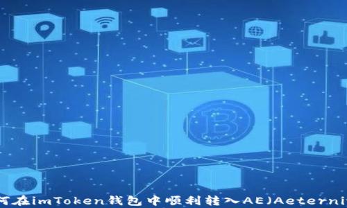 
如何在imToken钱包中顺利转入AE（Aeternity）