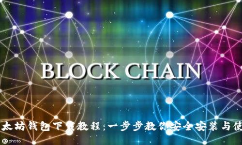 以太坊钱包下载教程：一步步教你安全安装与使用