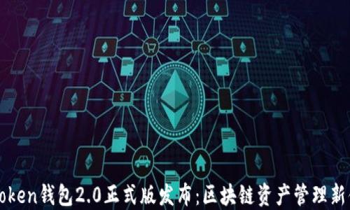 
imToken钱包2.0正式版发布：区块链资产管理新体验