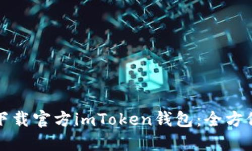如何下载官方imToken钱包：全方位指南