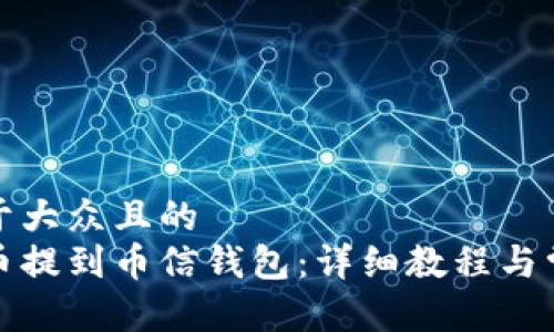 思考一个易于大众且的  
如何将比特币提到币信钱包：详细教程与常见问题解答