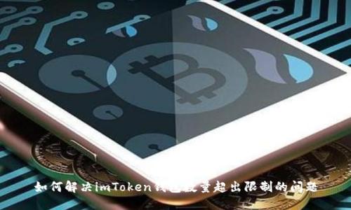 如何解决imToken钱包数量超出限制的问题