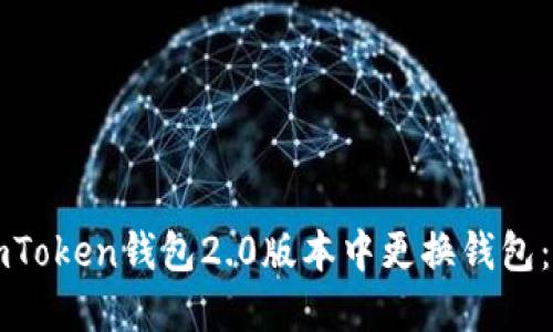 如何在imToken钱包2.0版本中更换钱包：完整指南
