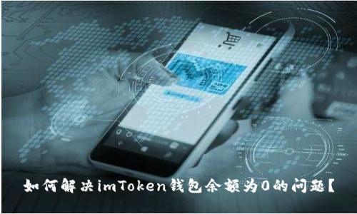 如何解决imToken钱包余额为0的问题？