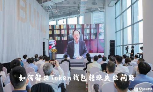 如何解决Token钱包转账失败问题