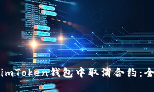 如何在imToken钱包中取消合约：全面指南
