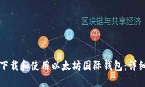 如何下载和使用以太坊国际钱包：详细指南