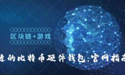 如何选择合适的比特币硬件钱包：官网指南与市场分析