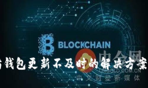 以太坊钱包更新不及时的解决方案与指南