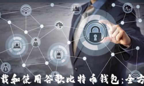 
如何下载和使用谷歌比特币钱包：全方位指南