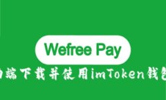 如何在移动端下载并使用imToken钱包：全面指南