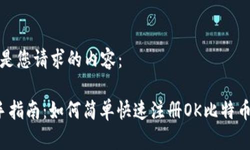 以下是您请求的内容：

 新手指南：如何简单快速注册OK比特币钱包