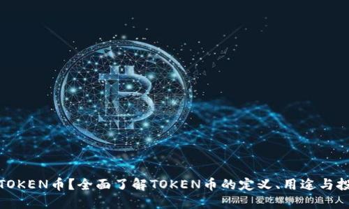 什么是TOKEN币？全面了解TOKEN币的定义、用途与投资价值