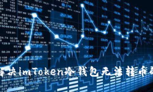 如何解决imToken冷钱包无法转币的问题