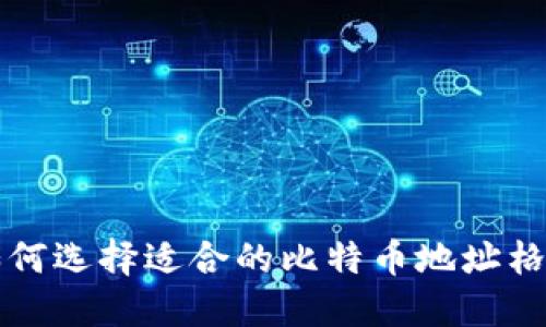 如何选择适合的比特币地址格式